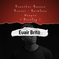 Reanther, Nasson  Roover - Harmless Weapon  (Evair Brito Bootleg )