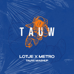 Lotje X Metro [TAUW Mashup]