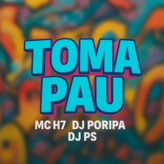 Toma  Pau  (Feat H7) Dj Poripa_Dj Ps
