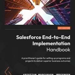 Download Salesforce End-to-End Implementation Handbook: Set Salesforce projects up for success and m