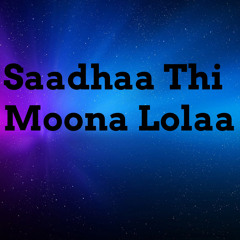 Saadhaa Thi Moona lolaa
