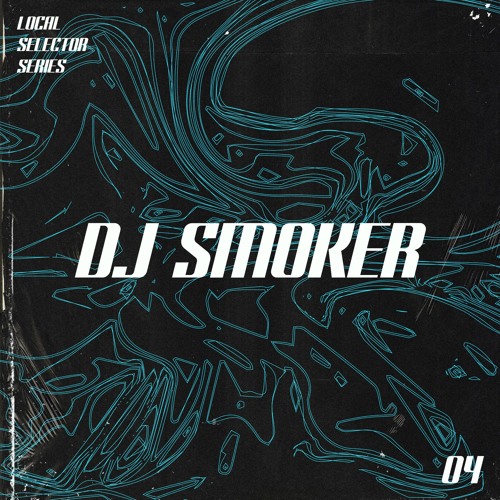 Local Selector Series 04 - DJ Smoker