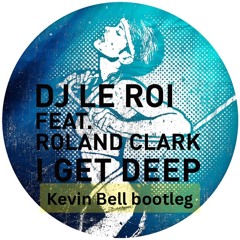 DJ Le Roi feat Roland Clark - I Get Deep (Kevin Bell bootleg)