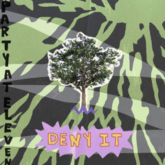 Deny it -  PARTYATELEVEN