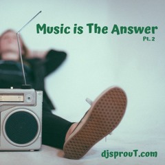 2019 - Music is The Answer Pt 2 - dj sprouT