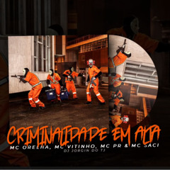 CRIMINALIDADE EM ALTA - MC  ORELHA, M C VITINHO, MC PR, MC SACI - JORGIN DO TJ