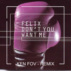 Felix - Don't You Want Me (Ken Fov Remix)