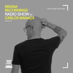 Magna Recordings Radio Show By Carlos Manaça 129 | Tech House Studio Mix