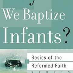 GET PDF EBOOK EPUB KINDLE Why Do We Baptize Infants? (Basics of the Reformed Faith) b