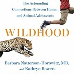 Read PDF EBOOK EPUB KINDLE Wildhood: The Astounding Connections between Human and Ani