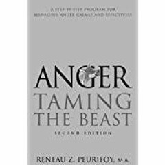 Read* PDF Anger: A Step-By-Step Program for Managing Anger Calmly and Effectively: Taming the Beast
