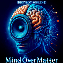 Mind Over Matter - (BBOYROY 808 EDIT)