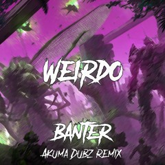 Banter - Weirdo (Akuma Dubz Remix)