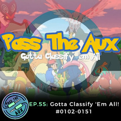 EP. 55- Gotta Classify 'Em All! #0102-0151