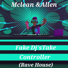 FAKE DJs TAKE CONTROLLERS (Rave House) Mclean & Allen