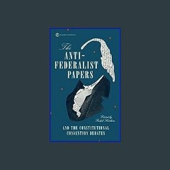 #^Ebook 📖 The Anti-Federalist Papers and the Constitutional Convention Debates (Signet Classics) [