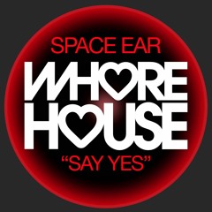 Space Ear - Say Yes (Original Mix) Whore House Records RELEASED 22.11.21