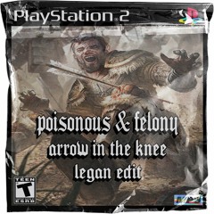 Poisonous & Felony - Arrow In The Knee (Legan Edit) [FREE]