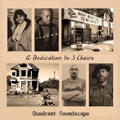 Quadrant Soundscape presents: A Dedication to 3 Chairs