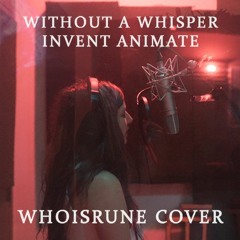 Without A Whisper by Invent Animate (WHOISRUNE COVER) #withoutawhisperremix