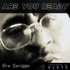 Are You Ready - Dre Spriggs, Produced By ELETE (official release 2024).wav