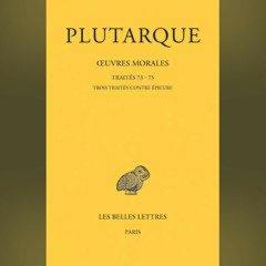 Plutarque -  Plutarque Œuvres morales. Tome XV, 3e partie : Traités 73, 74, 75. Traités contre Épicure