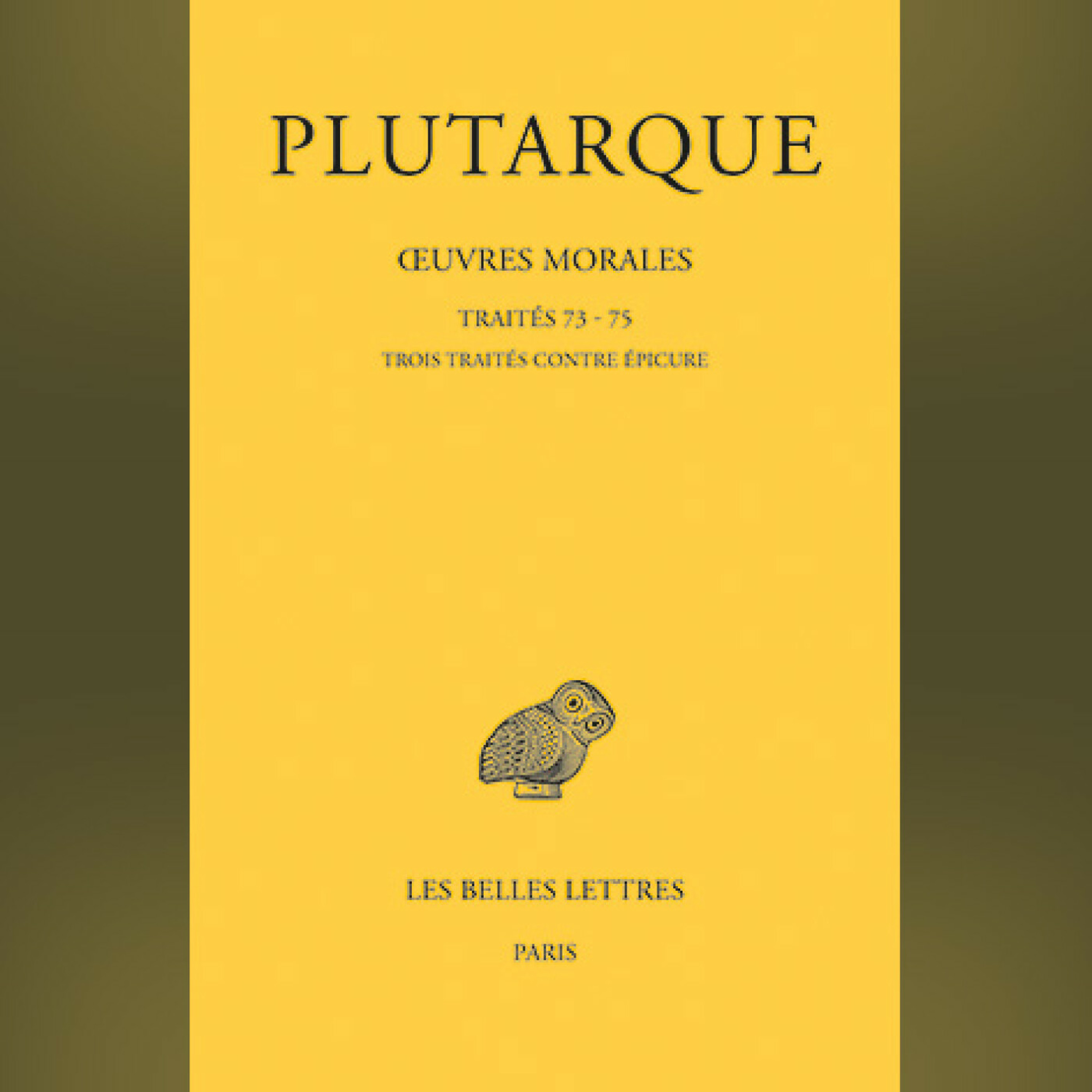Plutarque -  Plutarque Œuvres morales. Tome XV, 3e partie : Traités 73, 74, 75. Traités contre Épicure