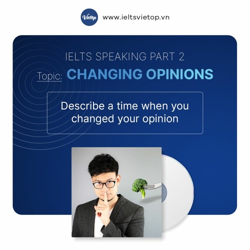 Stream Bài mẫu IELTS Speaking Part 2 Changing opinions_Describe a time