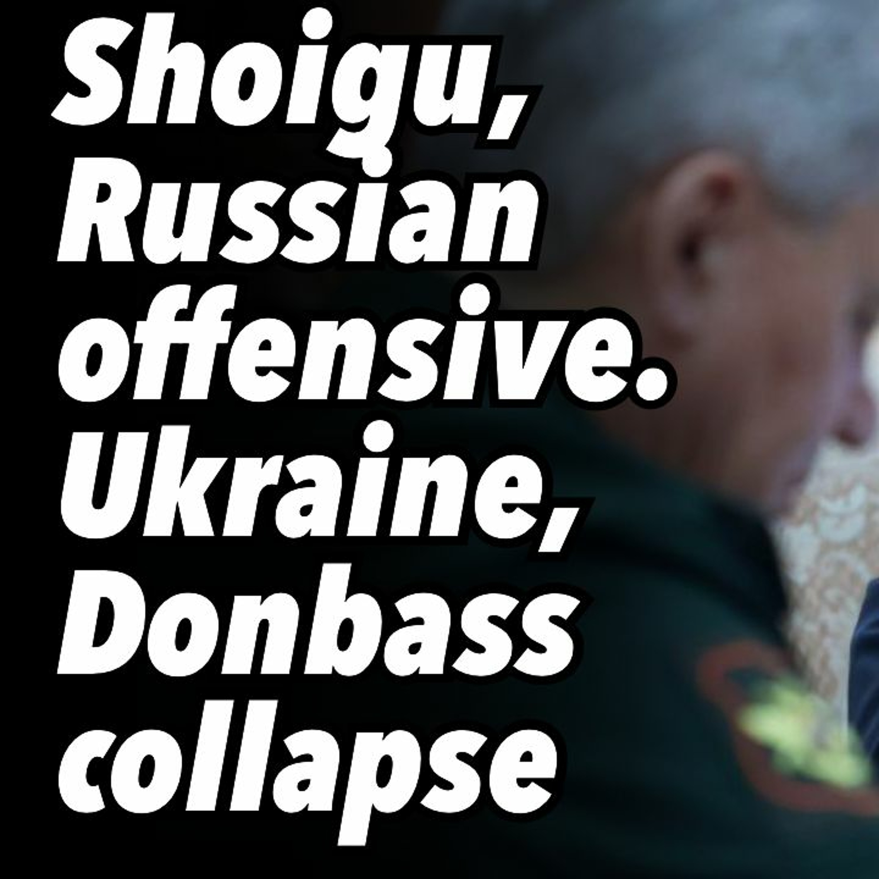 Shoigu, Russian offensive. Ukraine, Donbass collapse