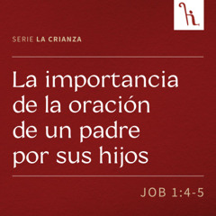 La importancia de la oración de un padre por sus hijos