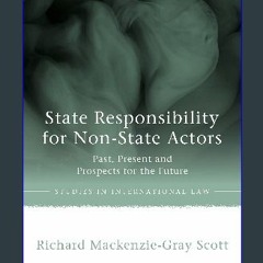 Read ebook [PDF] ⚡ State Responsibility for Non-State Actors: Past, Present and Prospects for the