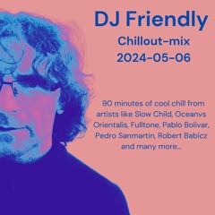 DJ Friendly Chillmix 2024 - 05 - 06