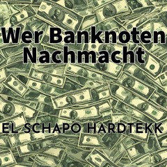 Wer Banknoten Nachmacht - EL SCHAPO Hardtekk Remix