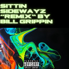 Bill Grippin' - Sittin Sidewayz (Remix)