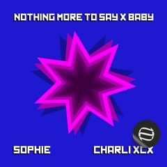 NOTHING MORE TO SAY x BABY (SOPHIE & CHARLI XCX)