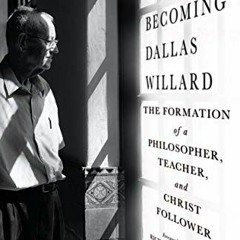 [ACCESS] [EBOOK EPUB KINDLE PDF] Becoming Dallas Willard: The Formation of a Philosop