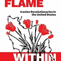 [GET] [EBOOK EPUB KINDLE PDF] This Flame Within: Iranian Revolutionaries in the Unite