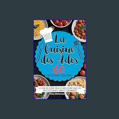 Read ebook [PDF] ❤ La Cuisine des Ados - 60 recettes faciles: Le livre de cuisine pour adolescents
