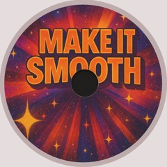 MAKE IT SMOOTH