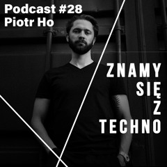 [Znamy się z Techno Podcast #28] Piotr Ho