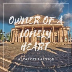 Owener Of A Lonely Heart ASTAROTHLARSSON (SORRY, IAM USELESS)