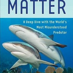 View [EBOOK EPUB KINDLE PDF] Why Sharks Matter: A Deep Dive with the World's Most Mis