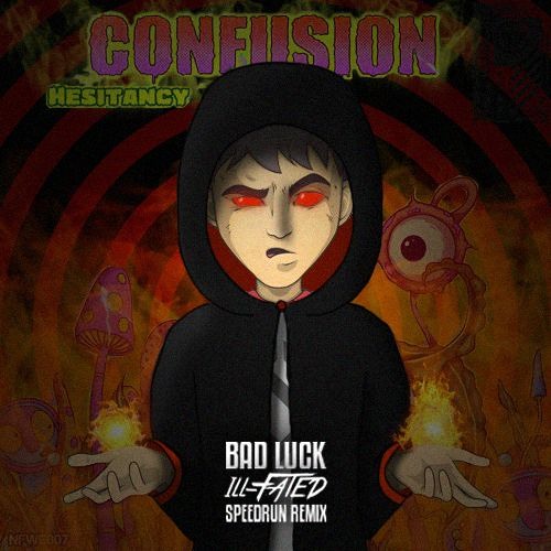 Confusion - Bad Luck (ILL-FATED Speedrun Remix) [Free Download]