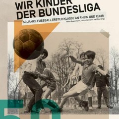 READ⚡️[PDF]✔️ Wir Kinder der Bundesliga: 50 Jahre Fußball Erster Klasse an Rhein und Ruhr