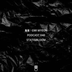 鬼面 : GWI MYEON PODCAST 040 STATIQBLOOM
