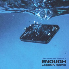 charlieonnafriday - Enough (LeoBSK [DJ] Remix)