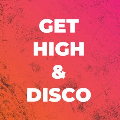 GET HIGH & DISCO