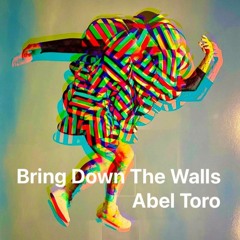 Bring Down The Walls - Abel Toro