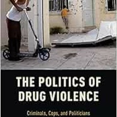 Access [EBOOK EPUB KINDLE PDF] The Politics of Drug Violence: Criminals, Cops and Politicians in Col