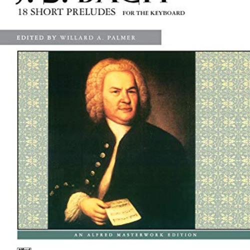 [Access] PDF 💑 Bach -- 18 Short Preludes (Alfred Masterwork Edition) by  Johann Seba